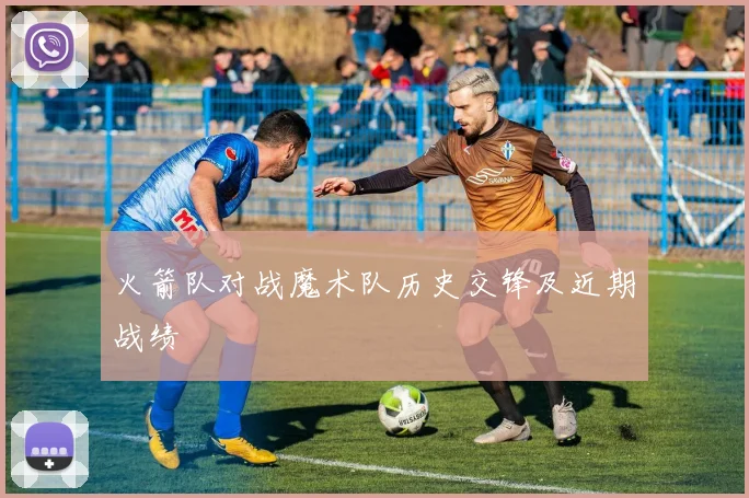 火箭队对战魔术队历史交锋及近期战绩