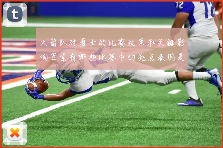 火箭队对勇士的比赛结果和关键影响因素有哪些比赛中的亮点表现是什么